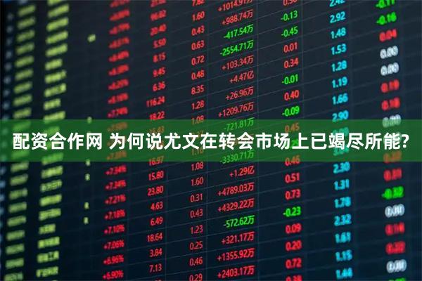 配资合作网 为何说尤文在转会市场上已竭尽所能?